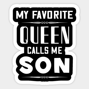 My favorite queen calls me son Sticker